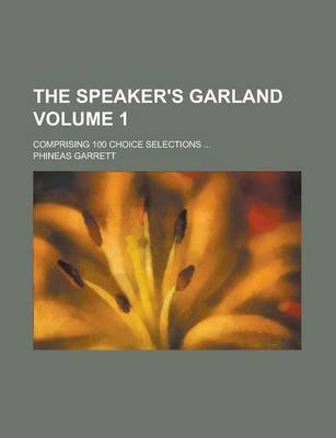 Book cover for The Speaker's Garland; Comprising 100 Choice Selections ... Volume 1