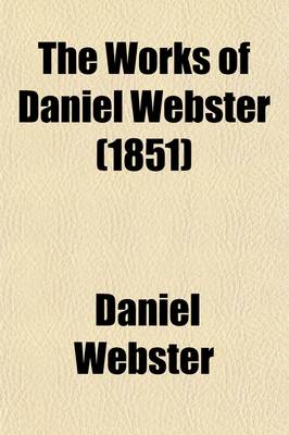 Book cover for The Works of Daniel Webster (Volume 5); Speeches in Congress, and Legal Arguments and Speeches to the Ury