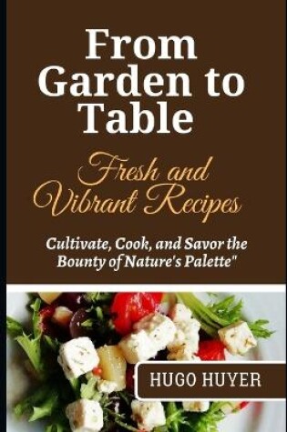 Cover of From Garden to Table Fresh and Vibrant Recipes