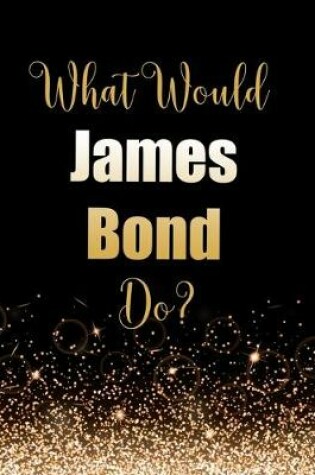 Cover of What Would James Bond Do?