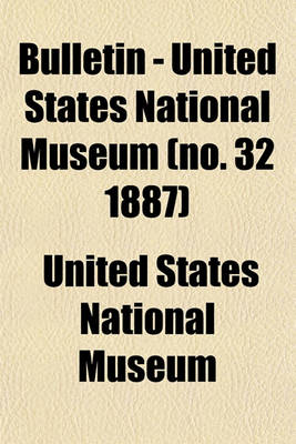 Book cover for Bulletin - United States National Museum (No. 32 1887)