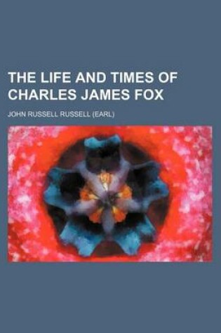 Cover of The Life and Times of Charles James Fox (Volume 1)