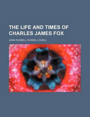 Book cover for The Life and Times of Charles James Fox (Volume 1)