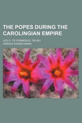 Cover of The Popes During the Carolingian Empire; Leo III. to Formosus, 795-891