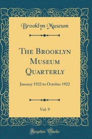 Cover of The Brooklyn Museum Quarterly, Vol. 9: January 1922 to October 1922 (Classic Reprint)