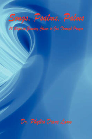 Cover of Songs, Psalms, Palms - 14 Steps to Growing Closer to God Through Prayer