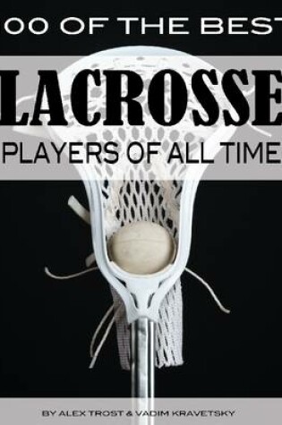 Cover of 100 of the Best Lacrosse Players of All Time