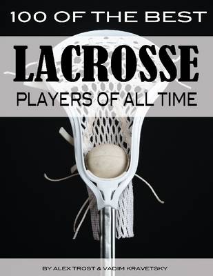 Book cover for 100 of the Best Lacrosse Players of All Time