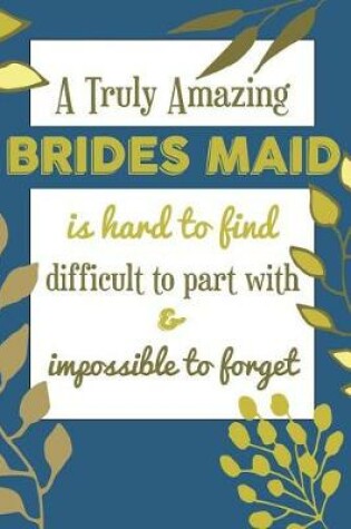 Cover of A Truly Amazing BRIDES MAID Is Hard To Find Difficult To Part With & Impossible To Forget