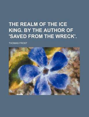 Book cover for The Realm of the Ice King. by the Author of 'Saved from the Wreck'.