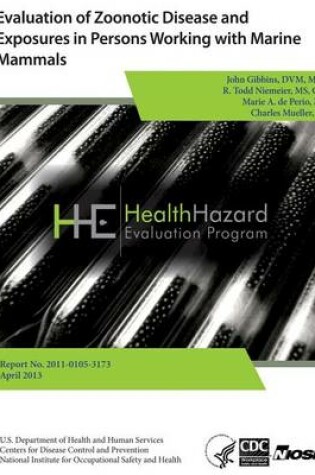 Cover of Evaluation of Zoonotic Disease and Exposures in Person Working with Marine Mammals Report No. 2011-0105-3173 April 2013