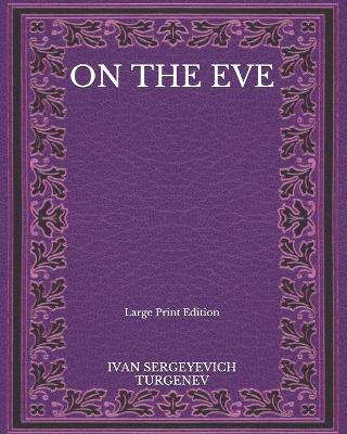 Book cover for On The Eve - Large Print Edition