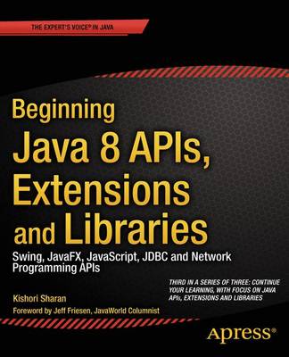 Book cover for Beginning Java 8 APIs, Extensions and Libraries; Swing, Javafx, JavaScript, JDBC and Network Programming APIs