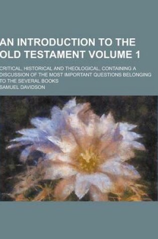 Cover of An Introduction to the Old Testament; Critical, Historical and Theological, Containing a Discussion of the Most Important Questions Belonging to the