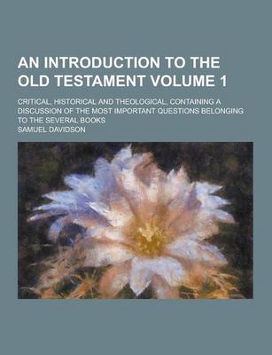 Book cover for An Introduction to the Old Testament; Critical, Historical and Theological, Containing a Discussion of the Most Important Questions Belonging to the