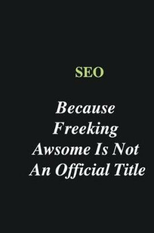 Cover of SEO Because Freeking Awsome is Not An Official Title