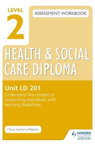 Cover of Level 2 Health & Social Care Diploma LD 201 Assessment Workbook: Understand the context of supporting individuals with learning disabilities