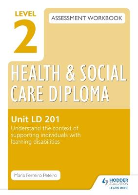 Book cover for Level 2 Health & Social Care Diploma LD 201 Assessment Workbook: Understand the context of supporting individuals with learning disabilities