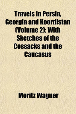 Book cover for Travels in Persia, Georgia and Koordistan (Volume 2); With Sketches of the Cossacks and the Caucasus