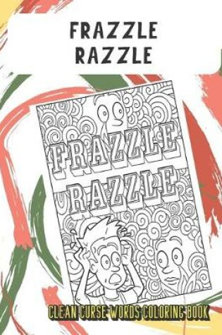 Cover of Frazzle Razzle Clean Curse Words Coloring Book