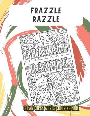 Book cover for Frazzle Razzle Clean Curse Words Coloring Book