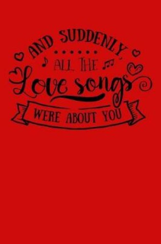 Cover of And suddenly all the love songs were about you.