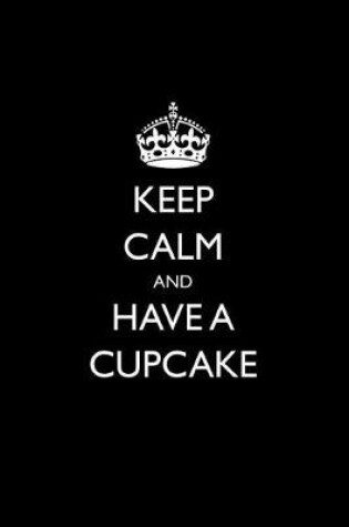 Cover of Keep Calm and Have A Cupcake