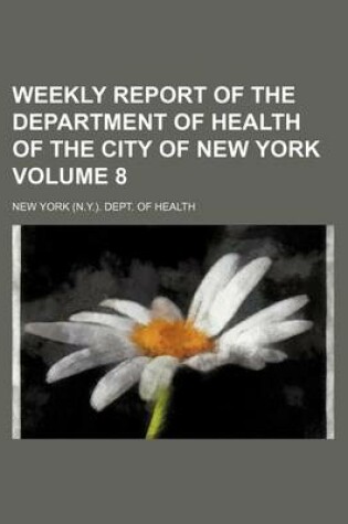 Cover of Weekly Report of the Department of Health of the City of New York Volume 8