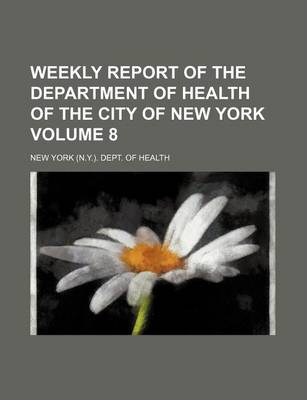 Book cover for Weekly Report of the Department of Health of the City of New York Volume 8