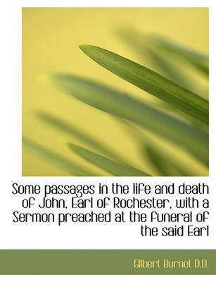 Book cover for Some Passages in the Life and Death of John, Earl of Rochester, with a Sermon Preached at the Funera