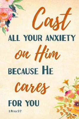 Book cover for Cast All Your Anxiety In Him Because He Cares For You 1 Peter 5