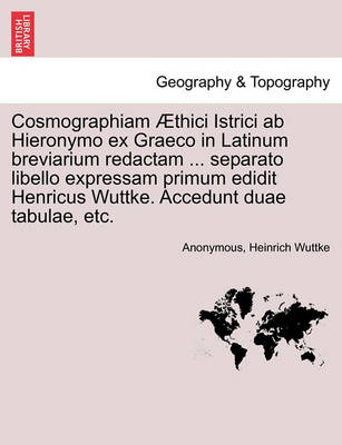 Book cover for Cosmographiam Thici Istrici AB Hieronymo Ex Graeco in Latinum Breviarium Redactam ... Separato Libello Expressam Primum Edidit Henricus Wuttke. Accedunt Duae Tabulae, Etc.