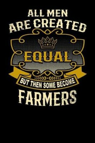 Cover of All Men Are Created Equal But Then Some Become Farmers