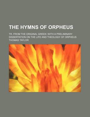 Book cover for The Hymns of Orpheus; Tr. from the Original Greek with a Preliminary Dissertation on the Life and Theology of Orpheus