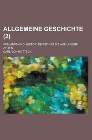 Cover of Allgemeine Geschichte; Vom Anfang D. Histor. Kenntniss Bis Auf Unsere Zeiten Volume 2