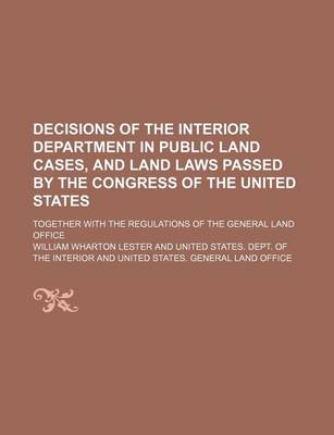 Book cover for Decisions of the Interior Department in Public Land Cases, and Land Laws Passed by the Congress of the United States; Together with the Regulations of the General Land Office