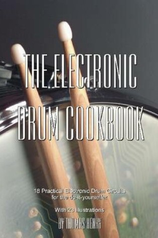 Cover of The Electronic Drum Cookbook: 18 Practical Elecronic Drum Circuits for the Do-It-Yourselfer