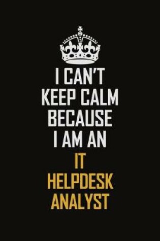 Cover of I Can't Keep Calm Because I Am An IT Helpdesk Analyst