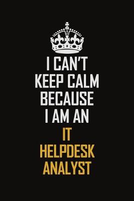 Book cover for I Can't Keep Calm Because I Am An IT Helpdesk Analyst