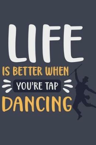 Cover of Life Is Better When You're Tap Dancing