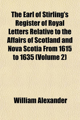 Book cover for The Earl of Stirling's Register of Royal Letters Relative to the Affairs of Scotland and Nova Scotia from 1615 to 1635 (Volume 2)