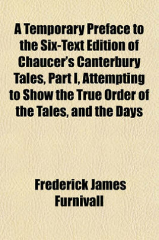 Cover of A Temporary Preface to the Six-Text Edition of Chaucer's Canterbury Tales, Part I, Attempting to Show the True Order of the Tales, and the Days