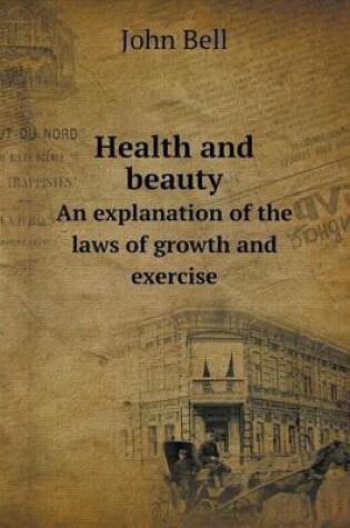 Cover of Health and beauty An explanation of the laws of growth and exercise