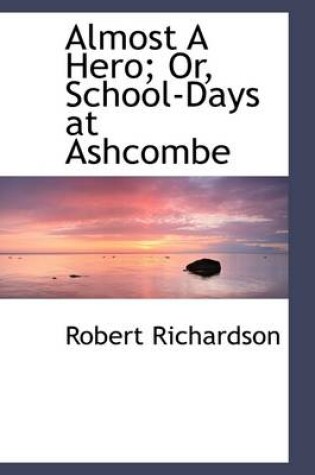 Cover of Almost a Hero; Or, School-Days at Ashcombe