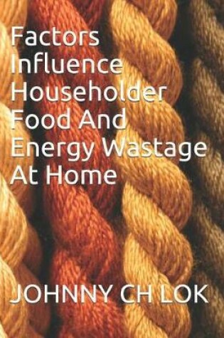 Cover of Factors Influence Householder Food and Energy Wastage at Home