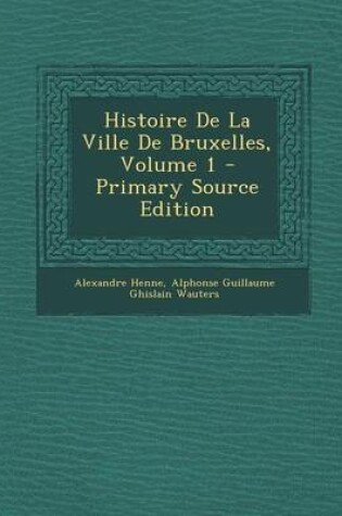 Cover of Histoire de La Ville de Bruxelles, Volume 1