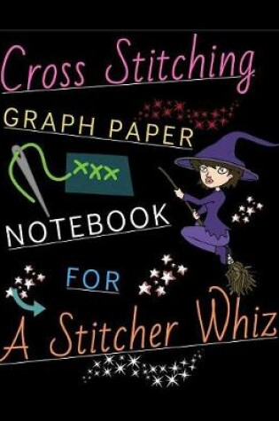 Cover of Cross Stitching Graph Paper Notebook For A stitcher Whiz