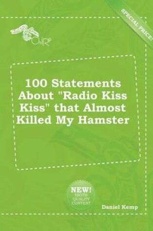 Cover of 100 Statements about Radio Kiss Kiss That Almost Killed My Hamster