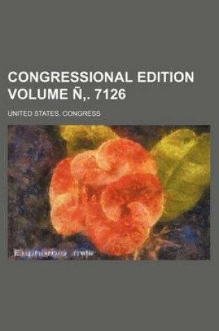 Cover of Congressional Edition Volume N . 7126