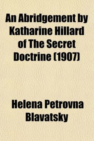 Cover of An Abridgment by Katharine Hillard of the Secret Doctrine; A Synthesis of Science, Religion and Philosophy